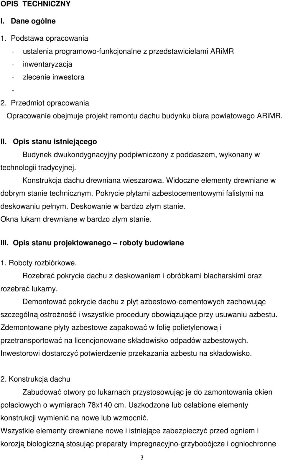 Opis stanu istniejącego Budynek dwukondygnacyjny podpiwniczony z poddaszem, wykonany w technologii tradycyjnej. Konstrukcja dachu drewniana wieszarowa.