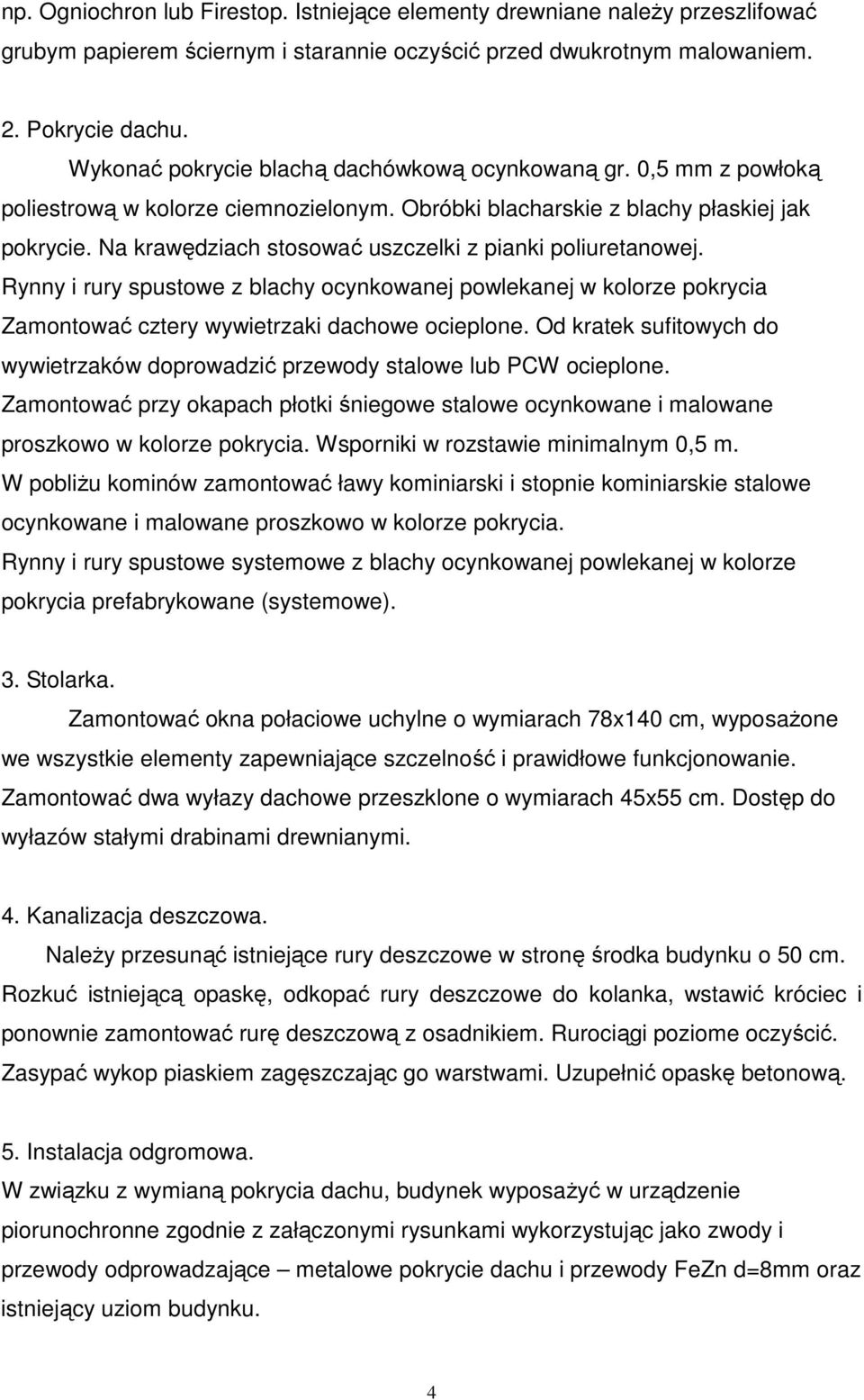 Na krawędziach stosować uszczelki z pianki poliuretanowej. Rynny i rury spustowe z blachy ocynkowanej powlekanej w kolorze pokrycia Zamontować cztery wywietrzaki dachowe ocieplone.