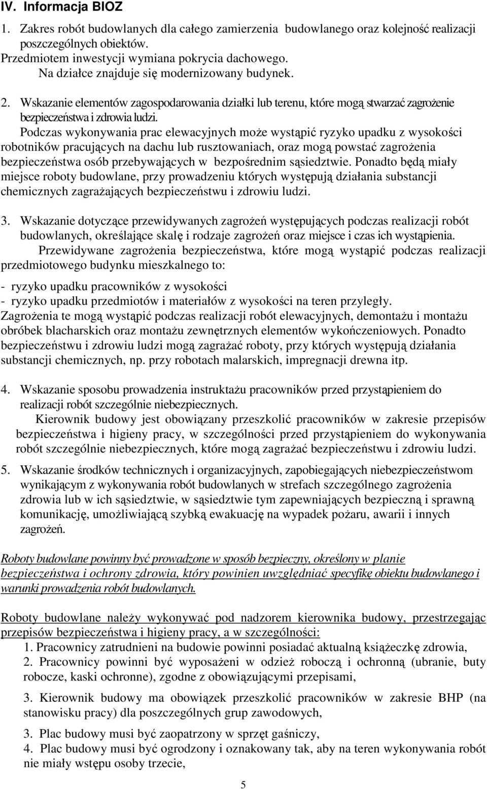 Podczas wykonywania prac elewacyjnych moŝe wystąpić ryzyko upadku z wysokości robotników pracujących na dachu lub rusztowaniach, oraz mogą powstać zagroŝenia bezpieczeństwa osób przebywających w