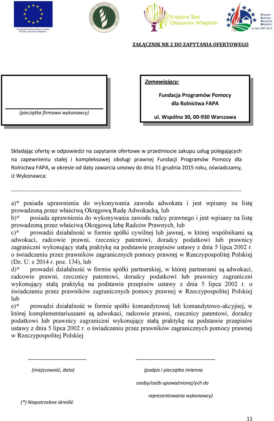 dla Rolnictwa FAPA, w okresie od daty zawarcia umowy do dnia 31 grudnia 2015 roku, oświadczamy, iż Wykonawca: (pieczątka firmowa wykonawcy) a)* posiada uprawnienia do wykonywania zawodu adwokata i