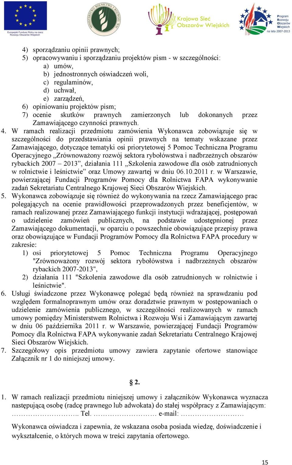 W ramach realizacji przedmiotu zamówienia Wykonawca zobowiązuje się w szczególności do przedstawiania opinii prawnych na tematy wskazane przez Zamawiającego, dotyczące tematyki osi priorytetowej 5