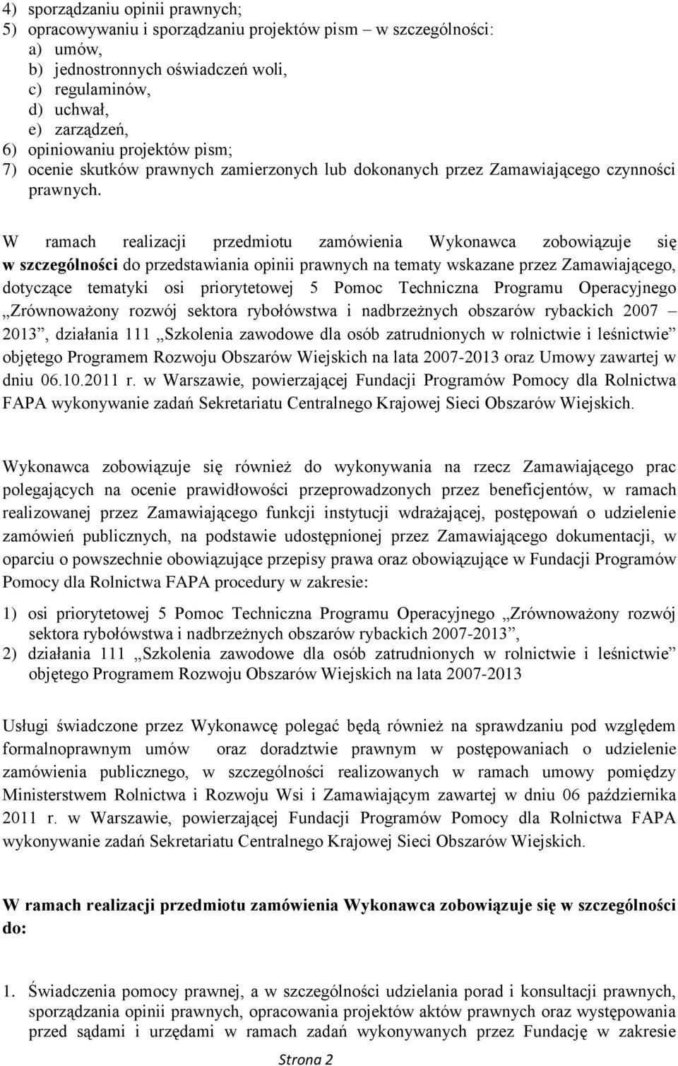 W ramach realizacji przedmiotu zamówienia Wykonawca zobowiązuje się w szczególności do przedstawiania opinii prawnych na tematy wskazane przez Zamawiającego, dotyczące tematyki osi priorytetowej 5