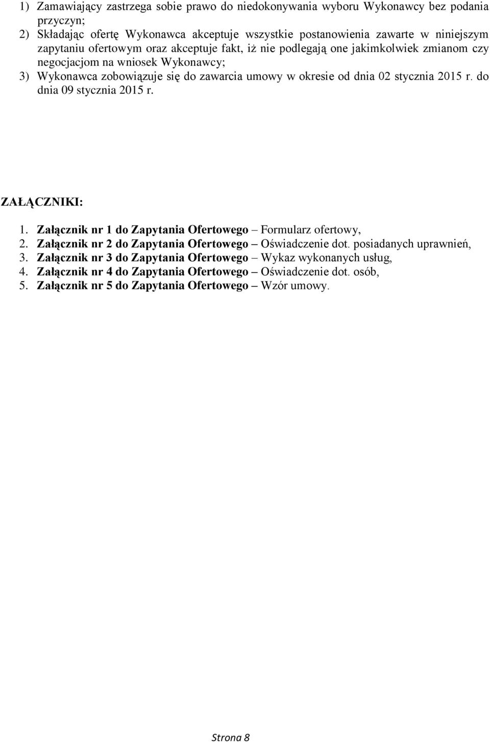 2015 r. do dnia 09 stycznia 2015 r. ZAŁĄCZNIKI: 1. Załącznik nr 1 do Zapytania Ofertowego Formularz ofertowy, 2. Załącznik nr 2 do Zapytania Ofertowego Oświadczenie dot.