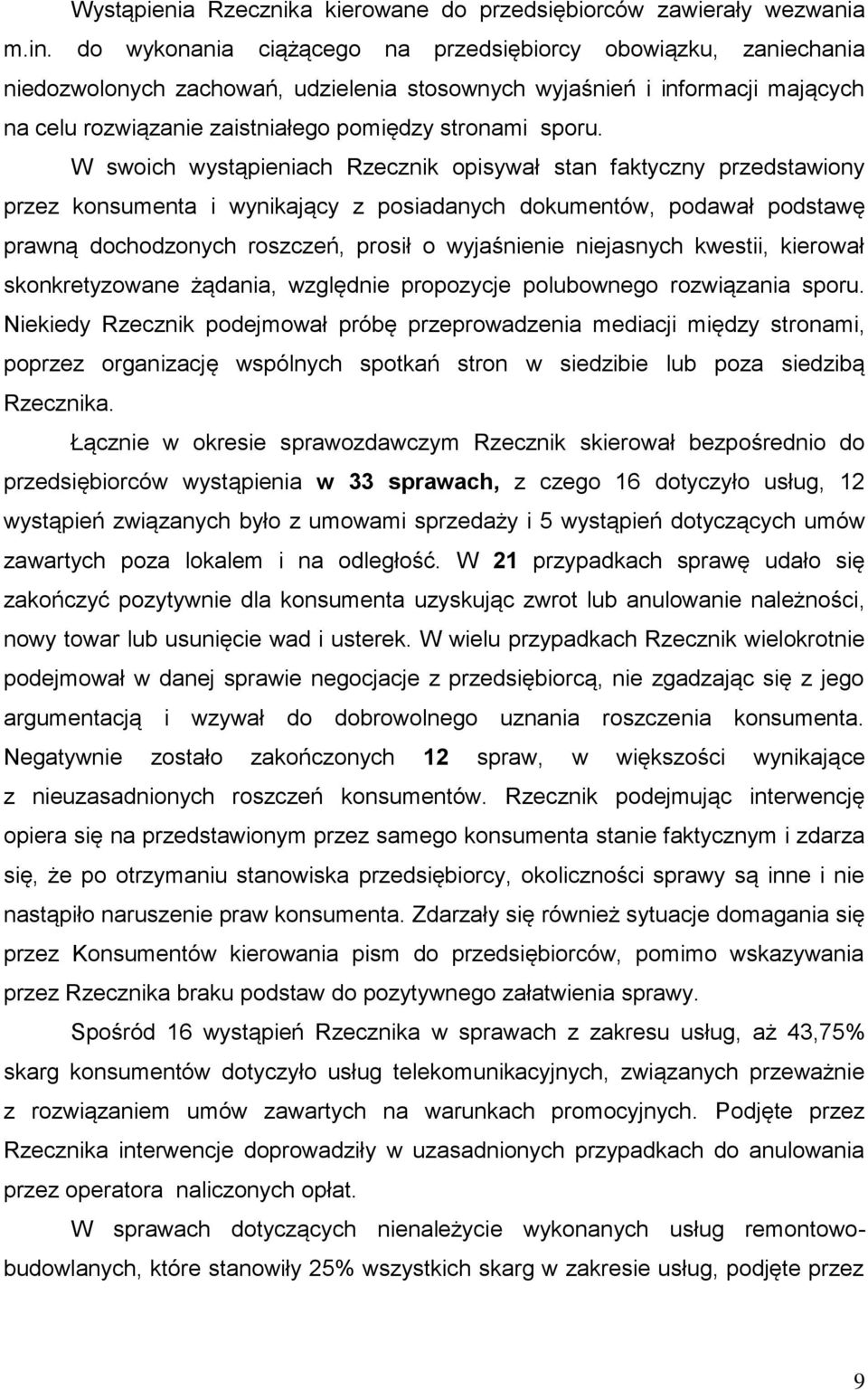 W swoich wystąpieniach Rzecznik opisywał stan faktyczny przedstawiony przez konsumenta i wynikający z posiadanych dokumentów, podawał podstawę prawną dochodzonych roszczeń, prosił o wyjaśnienie