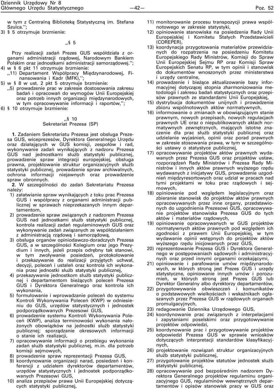 ; 4) w 6 pkt 11 otrzymuje brzmienie: 3),,11) Departament Współpracy Międzynarodowej, Finansowania i Kadr (MFK), ; 5) w 8 w ust.