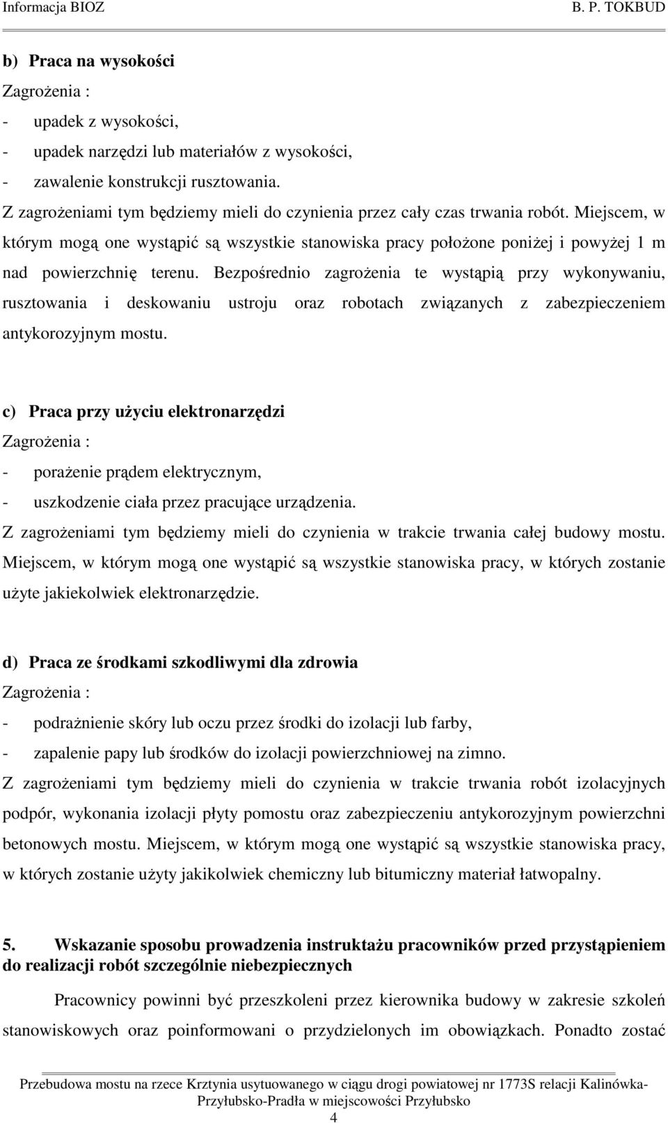 Bezpośrednio zagroŝenia te wystąpią przy wykonywaniu, rusztowania i deskowaniu ustroju oraz robotach związanych z zabezpieczeniem antykorozyjnym mostu.