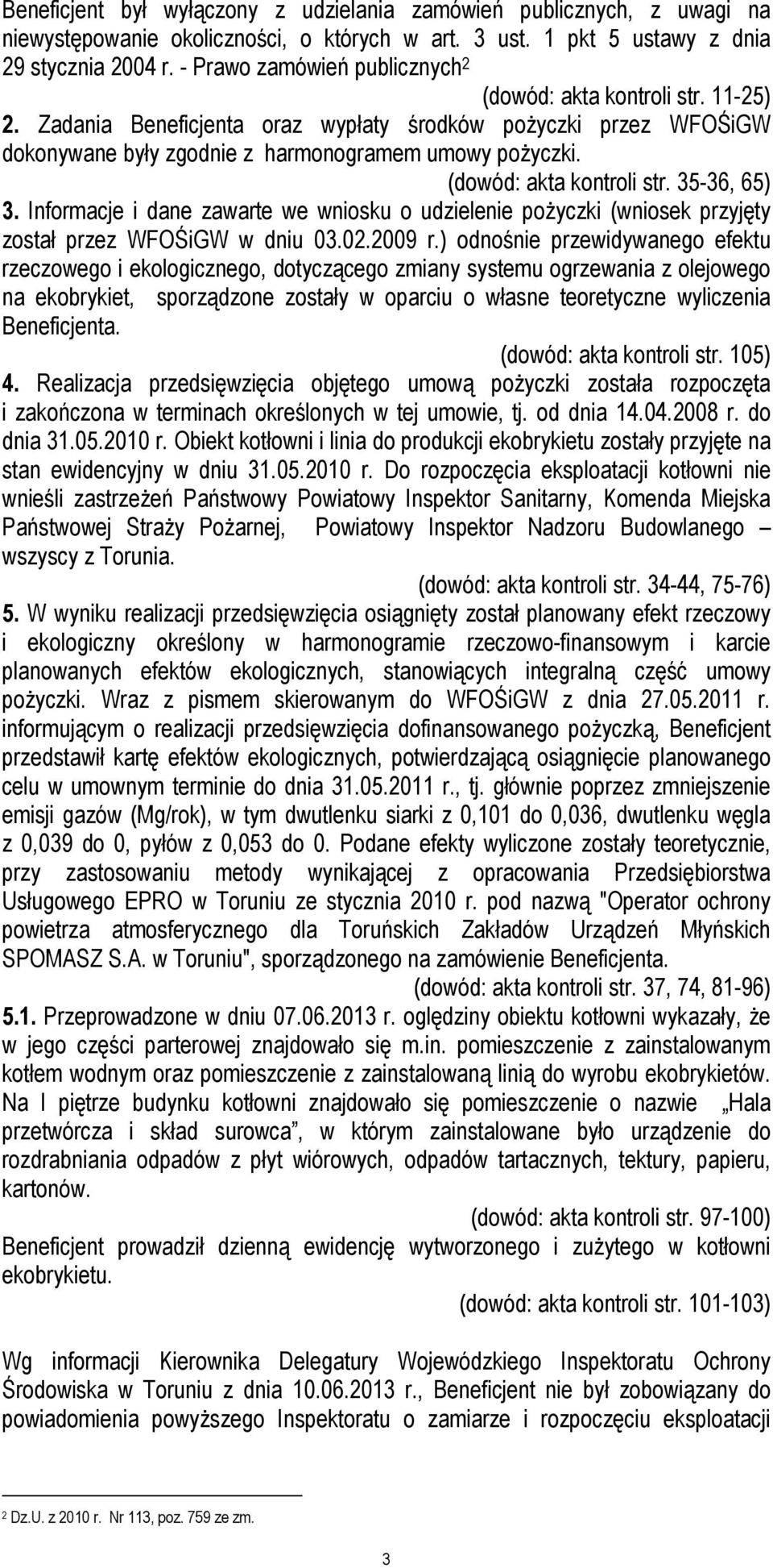 (dowód: akta kontroli str. 35-36, 65) 3. Informacje i dane zawarte we wniosku o udzielenie pożyczki (wniosek przyjęty został przez WFOŚiGW w dniu 03.02.2009 r.