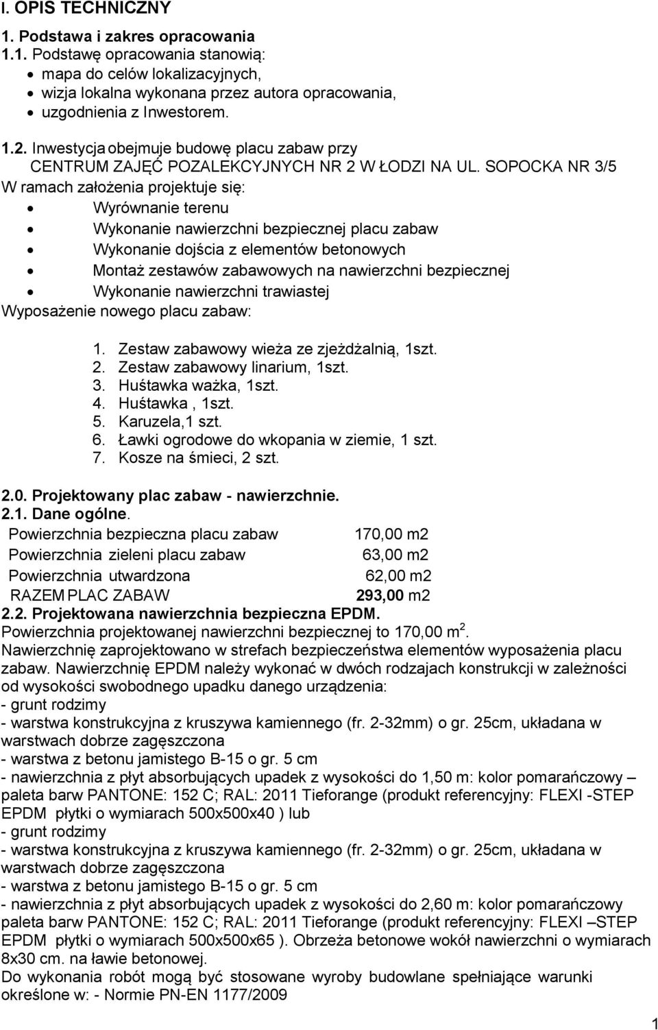 elementów betonowych Montaż zestawów zabawowych na nawierzchni bezpiecznej Wykonanie nawierzchni trawiastej Wyposażenie nowego placu zabaw: 1. Zestaw zabawowy wieża ze zjeżdżalnią, 1szt. 2.