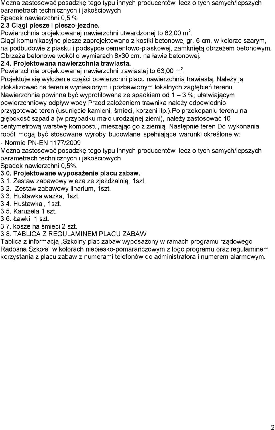 6 cm, w kolorze szarym, na podbudowie z piasku i podsypce cementowo-piaskowej, zamkniętą obrzeżem betonowym. Obrzeża betonowe wokół o wymiarach 8x30 cm. na ławie betonowej. 2.4.