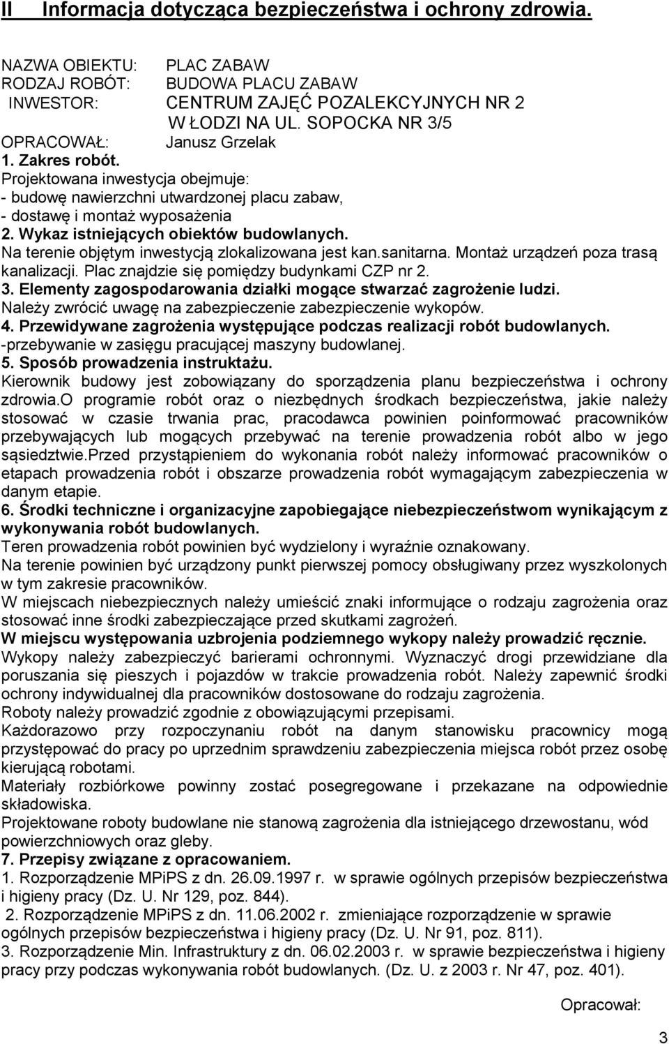 Na terenie objętym inwestycją zlokalizowana jest kan.sanitarna. Montaż urządzeń poza trasą kanalizacji. Plac znajdzie się pomiędzy budynkami CZP nr 2. 3.