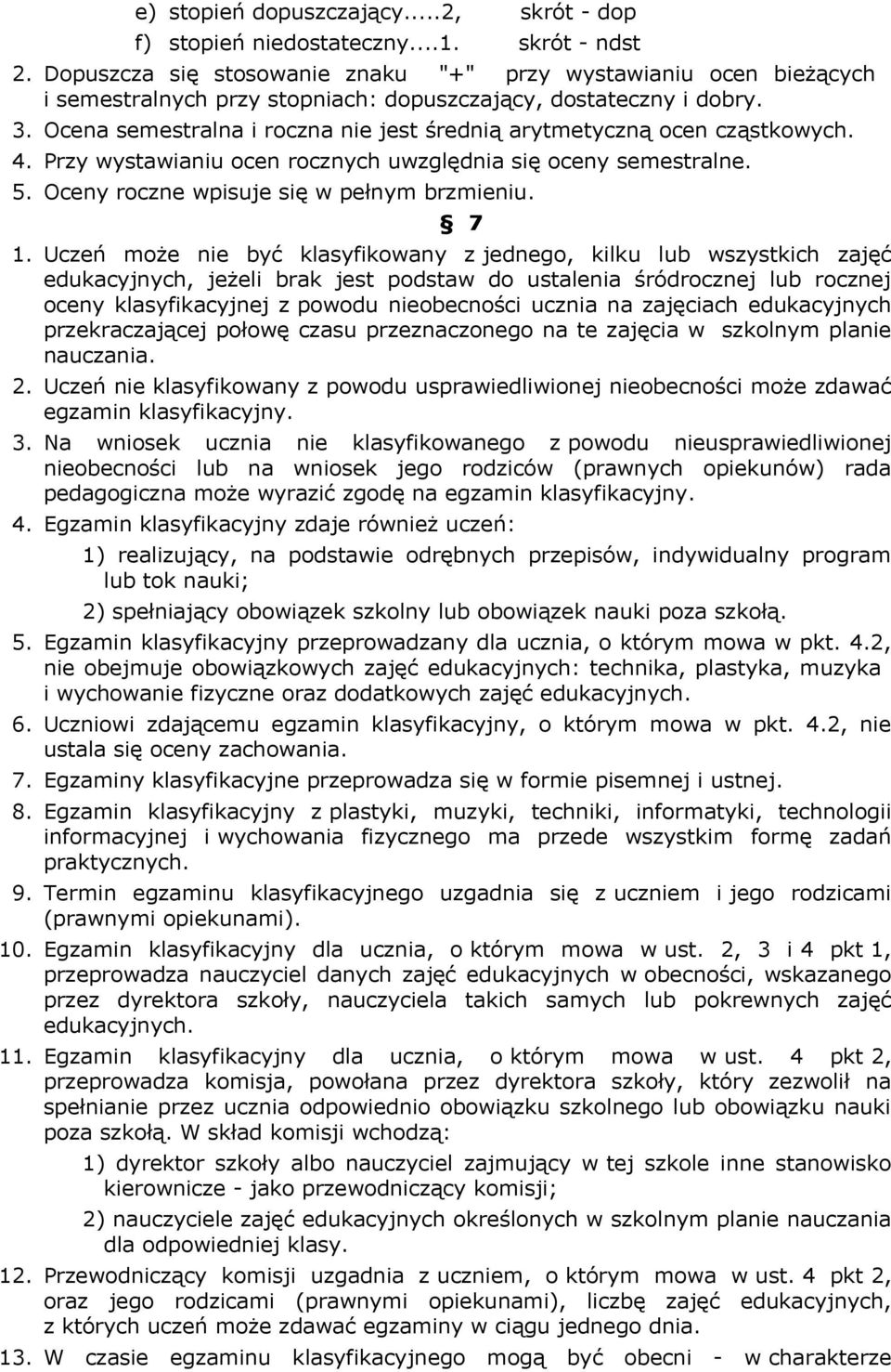 Ocena semestralna i roczna nie jest średnią arytmetyczną ocen cząstkowych. 4. Przy wystawianiu ocen rocznych uwzględnia się oceny semestralne. 5. Oceny roczne wpisuje się w pełnym brzmieniu. 7 1.