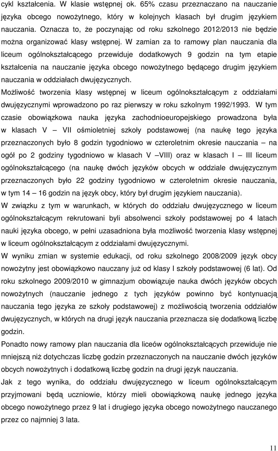 W zamian za to ramowy plan nauczania dla liceum ogólnokształcącego przewiduje dodatkowych 9 godzin na tym etapie kształcenia na nauczanie języka obcego nowoŝytnego będącego drugim językiem nauczania