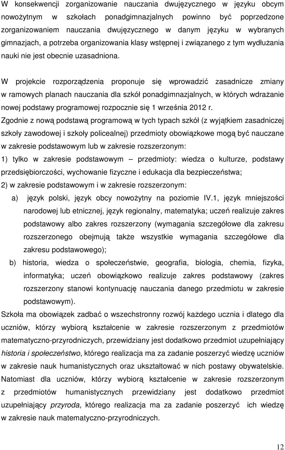 W projekcie rozporządzenia proponuje się wprowadzić zasadnicze zmiany w ramowych planach nauczania dla szkół ponadgimnazjalnych, w których wdraŝanie nowej podstawy programowej rozpocznie się 1