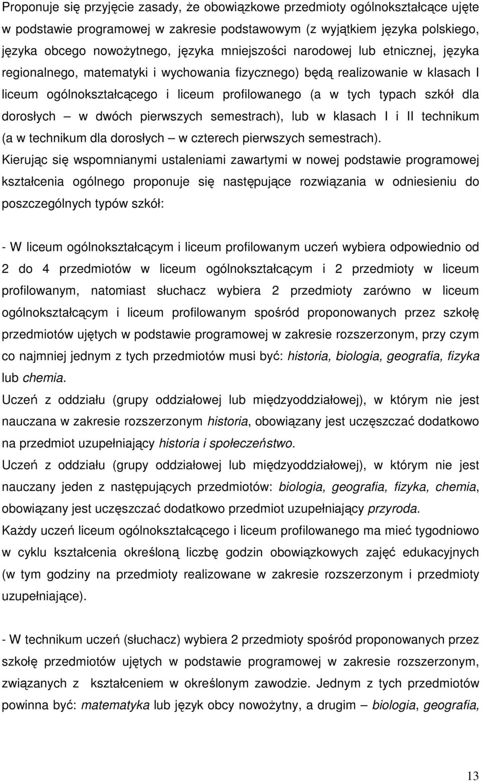 dorosłych w dwóch pierwszych semestrach), lub w klasach I i II technikum (a w technikum dla dorosłych w czterech pierwszych semestrach).