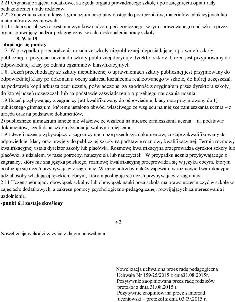 11 ustala sposób wykorzystania wyników nadzoru pedagogicznego, w tym sprawowanego nad szkołą przez organ sprawujący nadzór pedagogiczny, w celu doskonalenia pracy szkoły. 8.