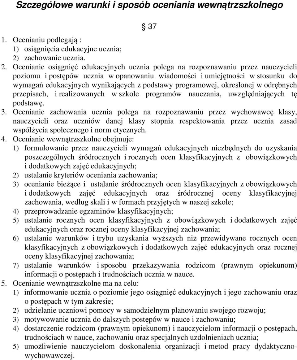 Ocenianie osiągnięć edukacyjnych ucznia polega na rozpoznawaniu przez nauczycieli poziomu i postępów ucznia w opanowaniu wiadomości i umiejętności w stosunku do wymagań edukacyjnych wynikających z