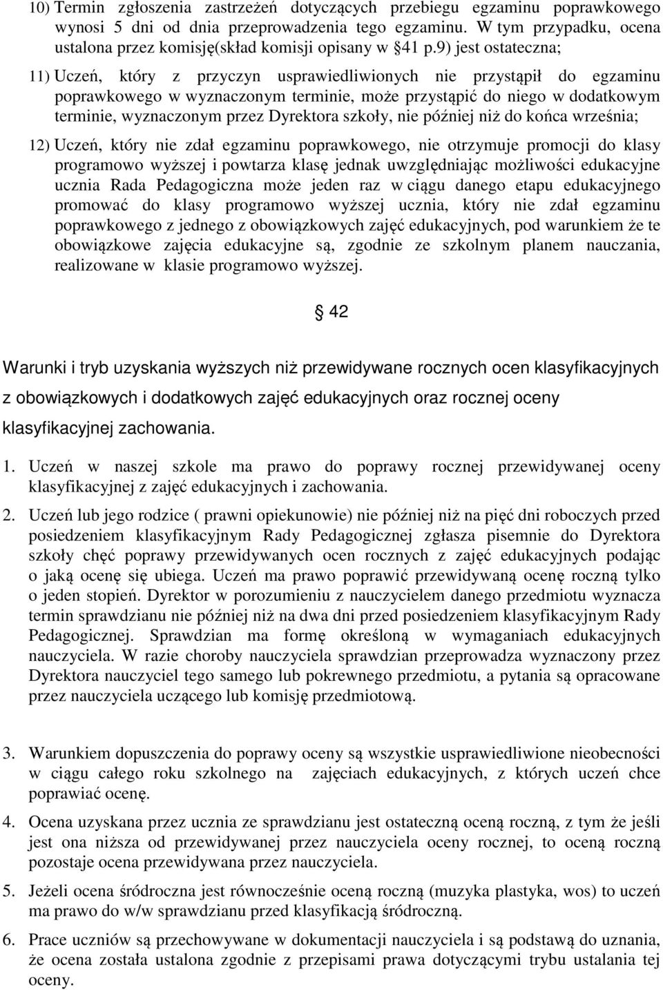 9) jest ostateczna; 11) Uczeń, który z przyczyn usprawiedliwionych nie przystąpił do egzaminu poprawkowego w wyznaczonym terminie, może przystąpić do niego w dodatkowym terminie, wyznaczonym przez