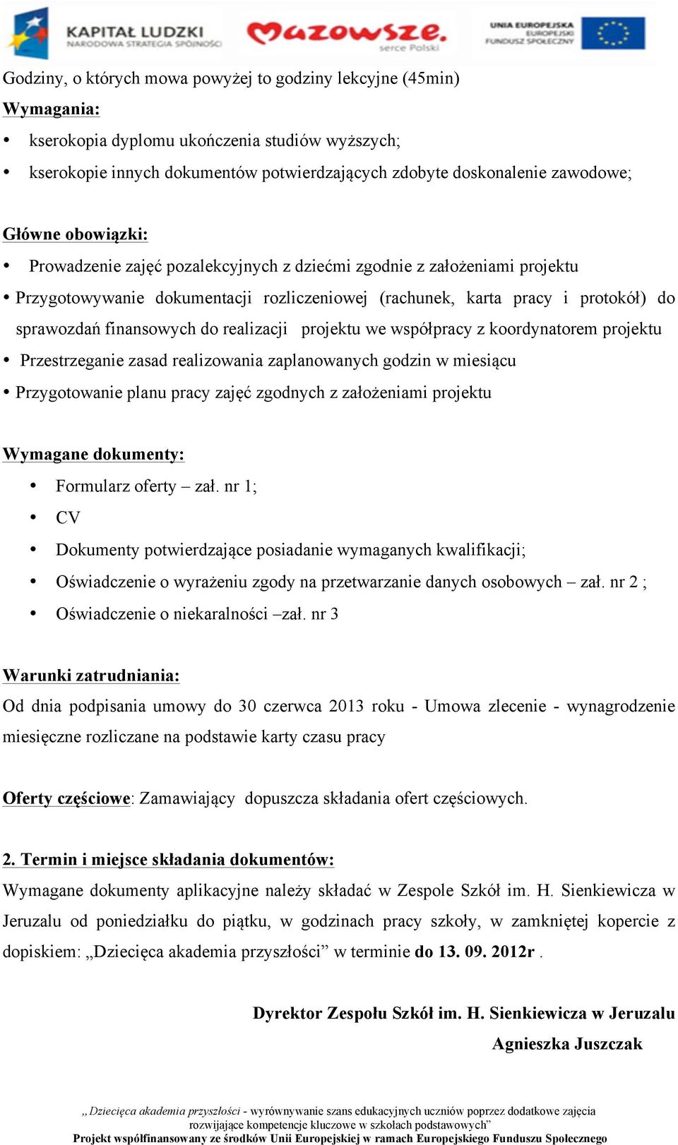 realizacji projektu we współpracy z koordynatorem projektu Przestrzeganie zasad realizowania zaplanowanych godzin w miesiącu Przygotowanie planu pracy zajęć zgodnych z założeniami projektu Wymagane