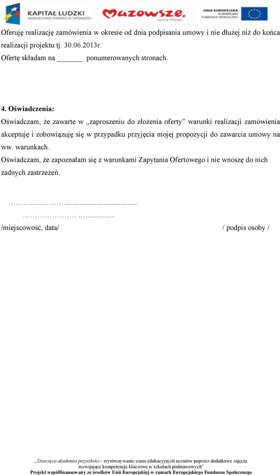 Oświadczenia: Oświadczam, że zawarte w zaproszeniu do złożenia oferty warunki realizacji zamówienia akceptuję i zobowiązuję się w