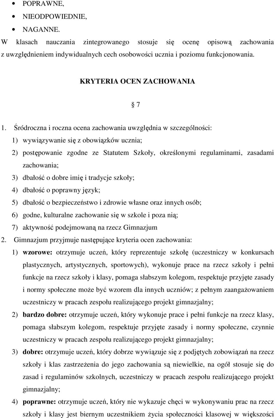 Śródroczna i roczna ocena zachowania uwzględnia w szczególności: 1) wywiązywanie się z obowiązków ucznia; 2) postępowanie zgodne ze Statutem Szkoły, określonymi regulaminami, zasadami zachowania; 3)