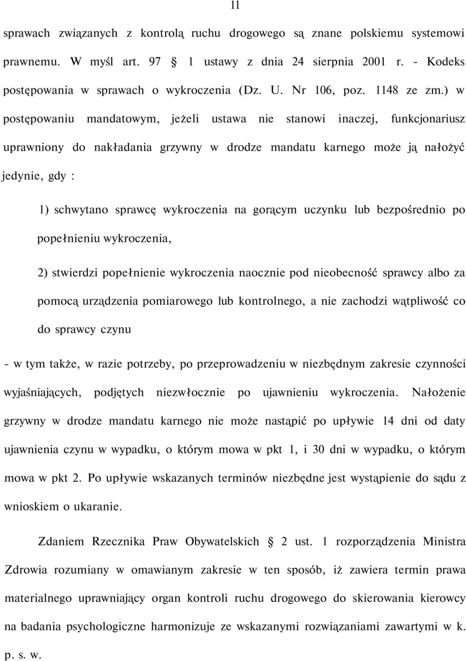 ) w postępowaniu mandatowym, jeżeli ustawa nie stanowi inaczej, funkcjonariusz uprawniony do nakładania grzywny w drodze mandatu karnego może ją nałożyć jedynie, gdy : 1) schwytano sprawcę