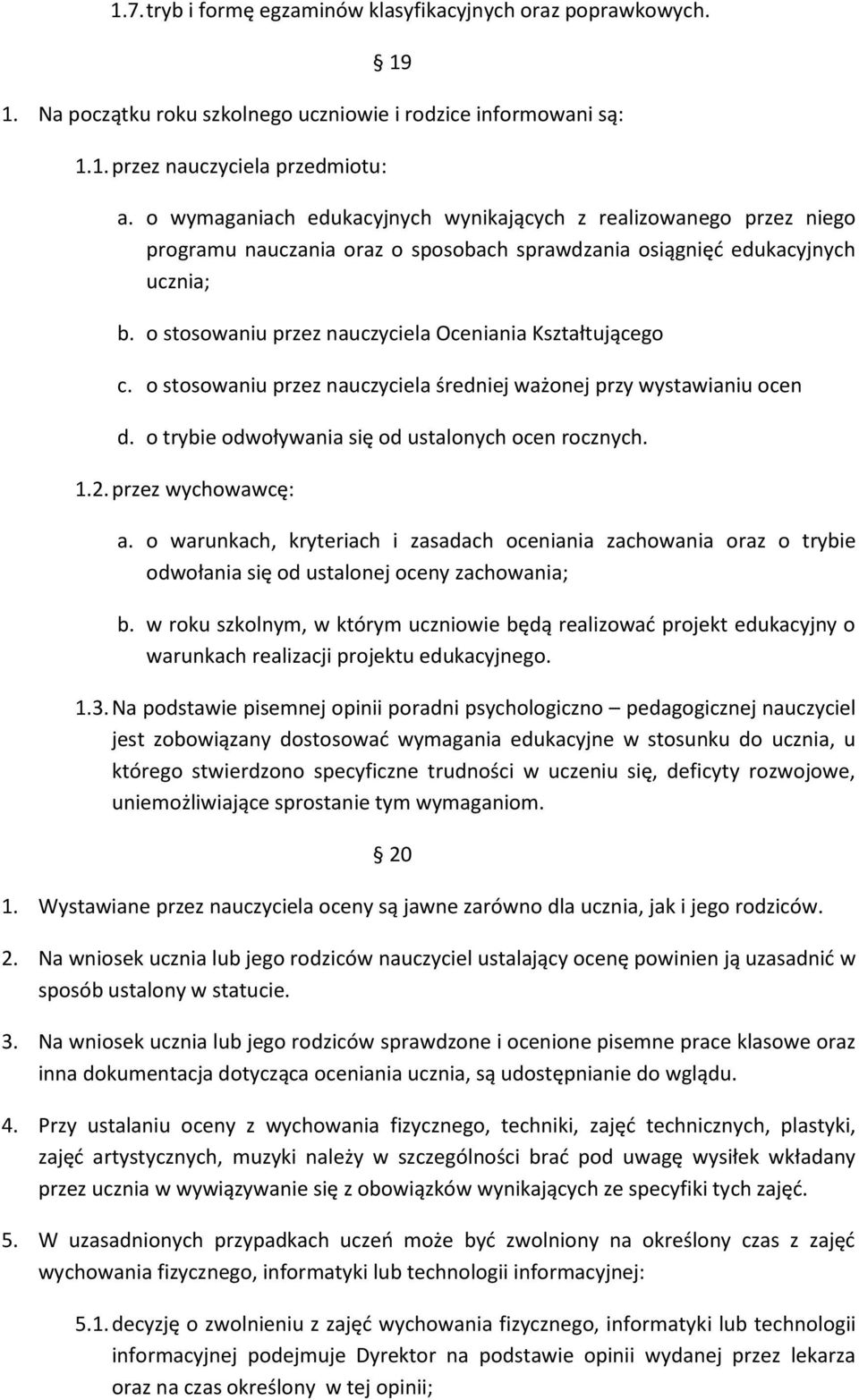 o stosowaniu przez nauczyciela Oceniania Kształtującego c. o stosowaniu przez nauczyciela średniej ważonej przy wystawianiu ocen d. o trybie odwoływania się od ustalonych ocen rocznych. 1.2.
