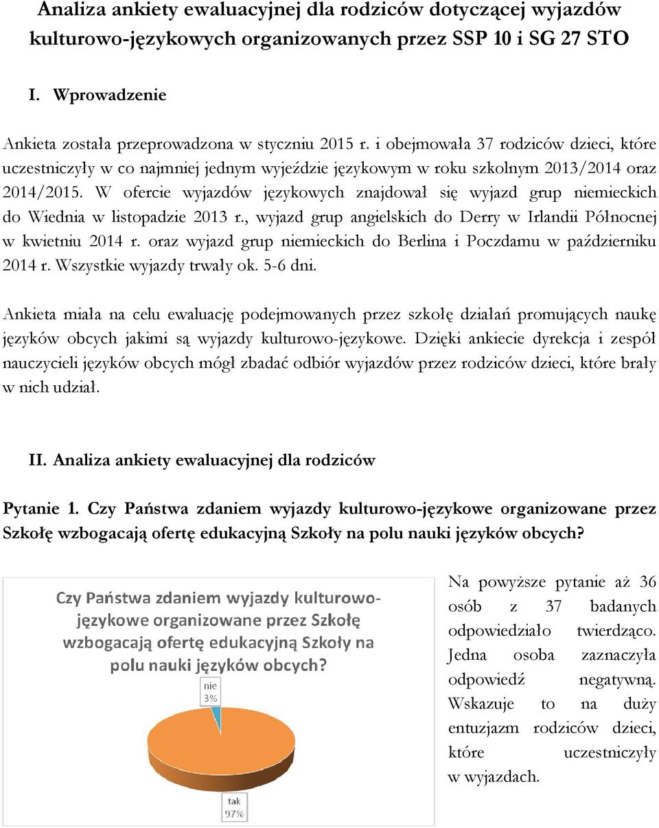 W ofercie wyjazdów językowych znajdował się wyjazd grup niemieckich do Wiednia w listopadzie 2013 r., wyjazd grup angielskich do Derry w Irlandii Północnej w kwietniu 2014 r.