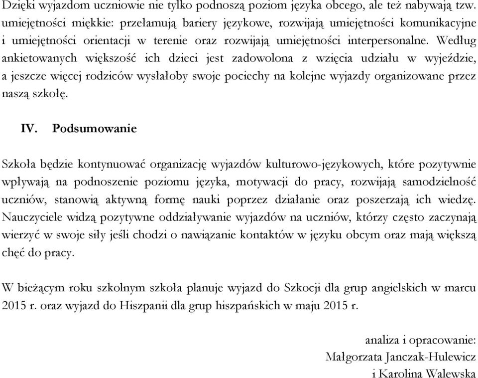 Według ankietowanych większość ich dzieci jest zadowolona z wzięcia udziału w wyjeździe, a jeszcze więcej rodziców wysłałoby swoje pociechy na kolejne wyjazdy organizowane przez naszą szkołę. IV.