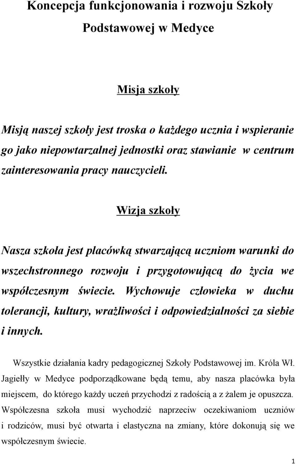 Wychowuje człowieka w duchu tolerancji, kultury, wrażliwości i odpowiedzialności za siebie i innych. Wszystkie działania kadry pedagogicznej Szkoły Podstawowej im. Króla Wł.