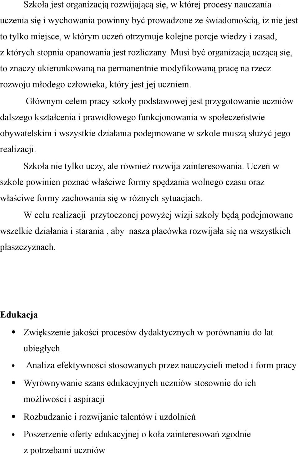 Musi być organizacją uczącą się, to znaczy ukierunkowaną na permanentnie modyfikowaną pracę na rzecz rozwoju młodego człowieka, który jest jej uczniem.