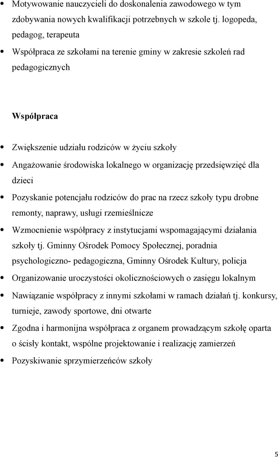 organizację przedsięwzięć dla dzieci Pozyskanie potencjału rodziców do prac na rzecz szkoły typu drobne remonty, naprawy, usługi rzemieślnicze Wzmocnienie współpracy z instytucjami wspomagającymi