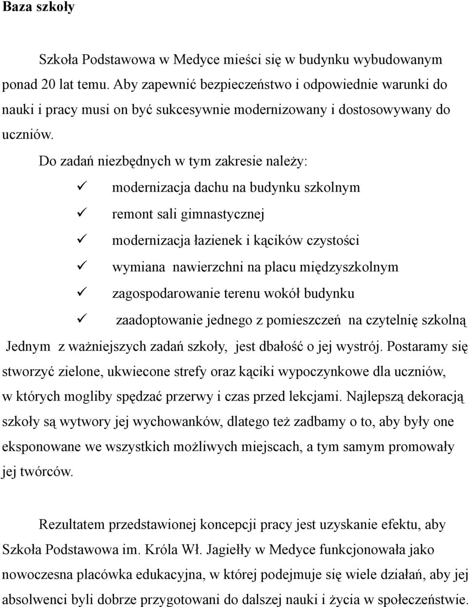Do zadań niezbędnych w tym zakresie należy: modernizacja dachu na budynku szkolnym remont sali gimnastycznej modernizacja łazienek i kącików czystości wymiana nawierzchni na placu międzyszkolnym