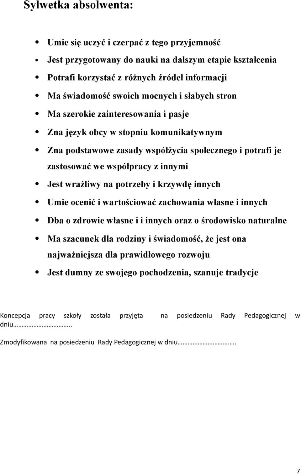 potrzeby i krzywdę innych Umie ocenić i wartościować zachowania własne i innych Dba o zdrowie własne i i innych oraz o środowisko naturalne Ma szacunek dla rodziny i świadomość, że jest ona