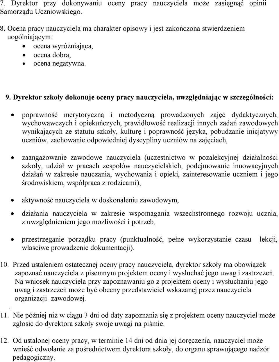 Dyrektor szkoły dokonuje oceny pracy nauczyciela, uwzględniając w szczególności: poprawność merytoryczną i metodyczną prowadzonych zajęć dydaktycznych, wychowawczych i opiekuńczych, prawidłowość