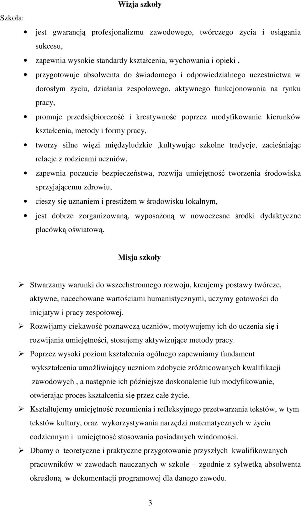 metody i formy pracy, tworzy silne więzi międzyludzkie,kultywując szkolne tradycje, zacieśniając relacje z rodzicami uczniów, zapewnia poczucie bezpieczeństwa, rozwija umiejętność tworzenia