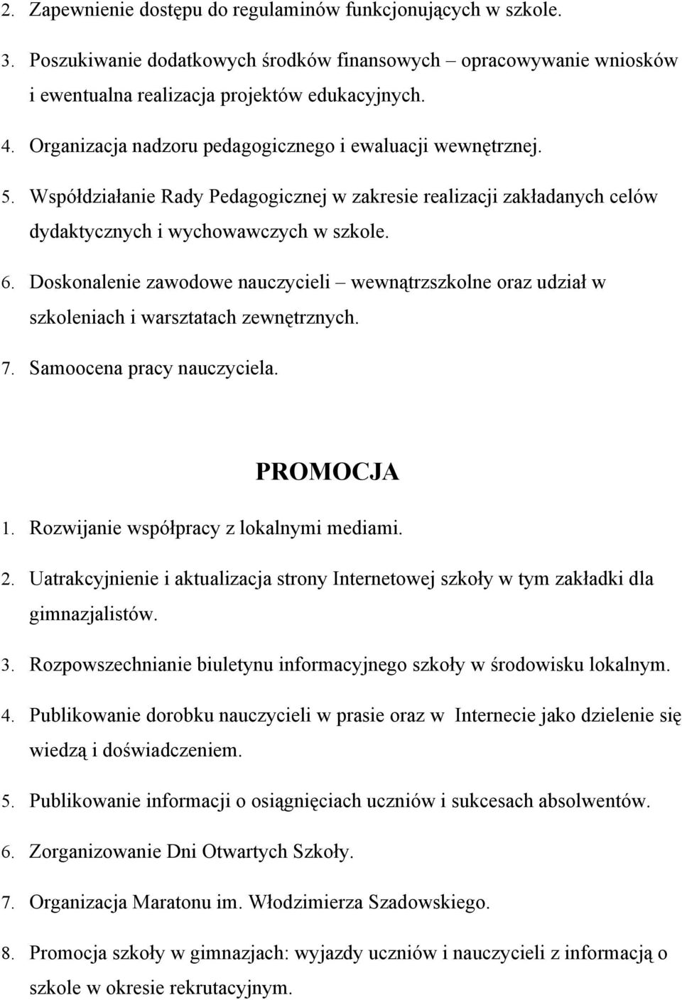 Doskonalenie zawodowe nauczycieli wewnątrzszkolne oraz udział w szkoleniach i warsztatach zewnętrznych. 7. Samoocena pracy nauczyciela. PROMOCJA 1. Rozwijanie współpracy z lokalnymi mediami. 2.