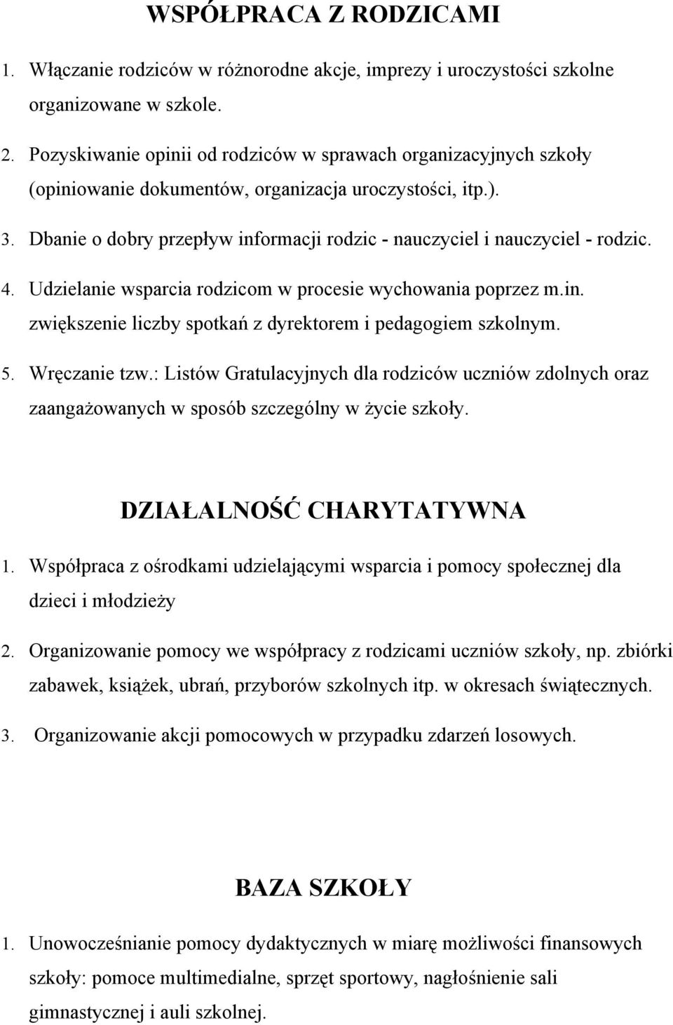 Udzielanie wsparcia rodzicom w procesie wychowania poprzez m.in. zwiększenie liczby spotkań z dyrektorem i pedagogiem szkolnym. 5. Wręczanie tzw.