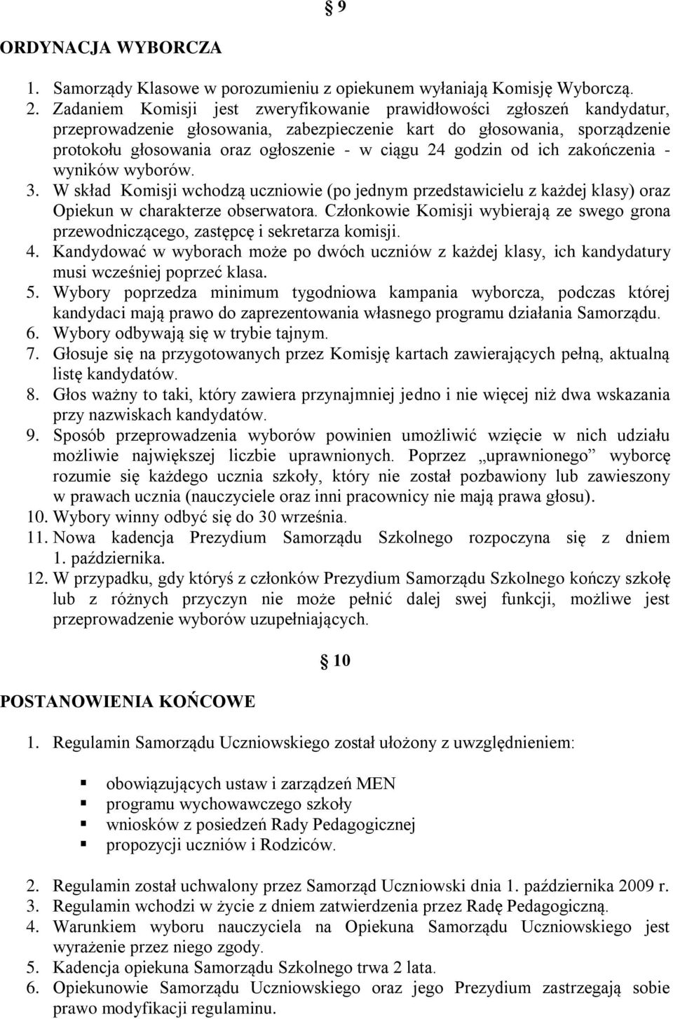 godzin od ich zakończenia - wyników wyborów. 3. W skład Komisji wchodzą uczniowie (po jednym przedstawicielu z każdej klasy) oraz Opiekun w charakterze obserwatora.