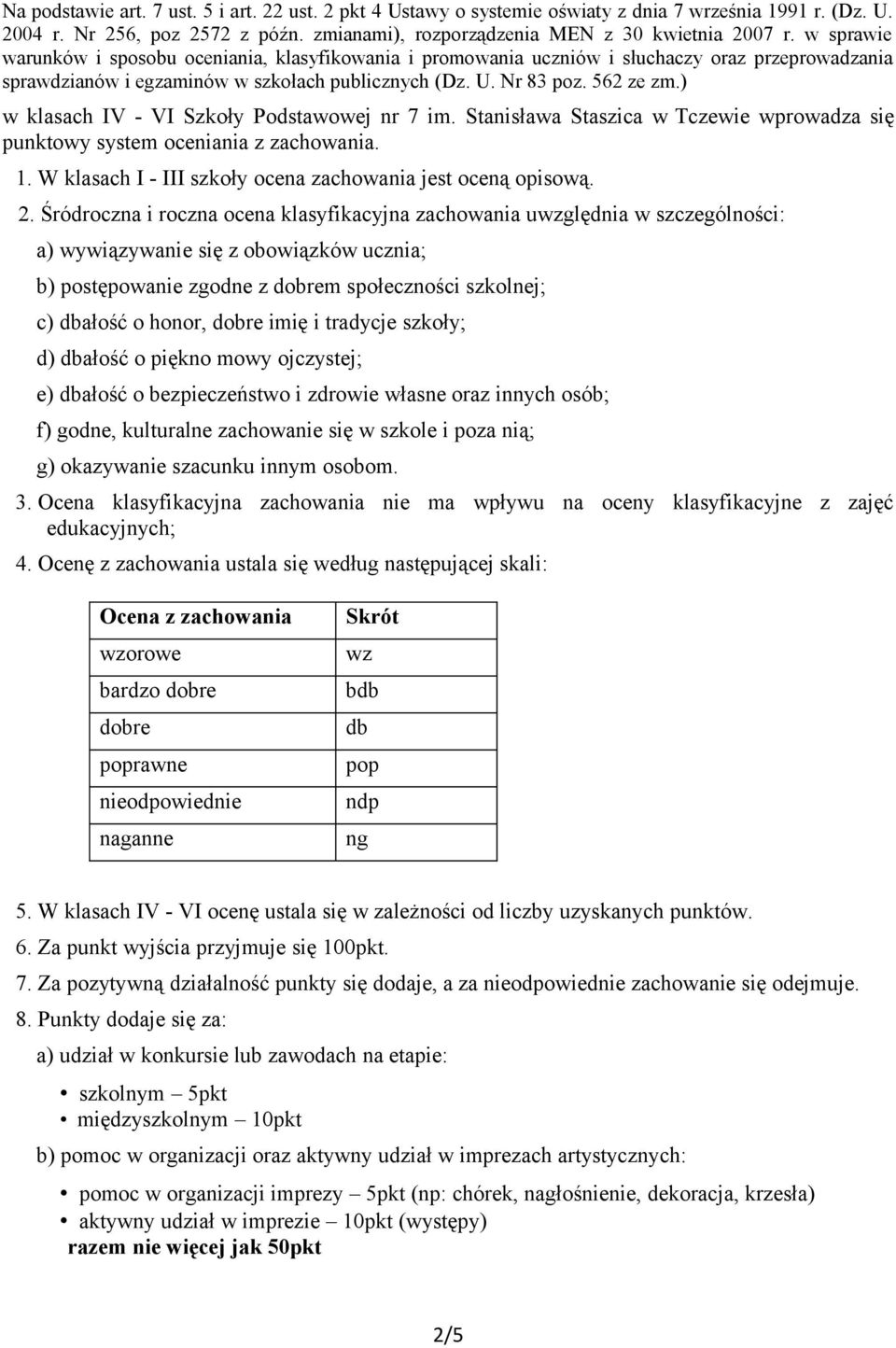 ) w klasach IV - VI Szkoły Podstawowej nr 7 im. Stanisława Staszica w Tczewie wprowadza się punktowy system oceniania z zachowania. 1. W klasach I - III szkoły ocena zachowania jest oceną opisową. 2.