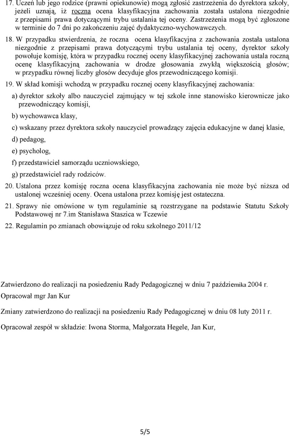 W przypadku stwierdzenia, że roczna ocena klasyfikacyjna z zachowania została ustalona niezgodnie z przepisami prawa dotyczącymi trybu ustalania tej oceny, dyrektor szkoły powołuje komisję, która w