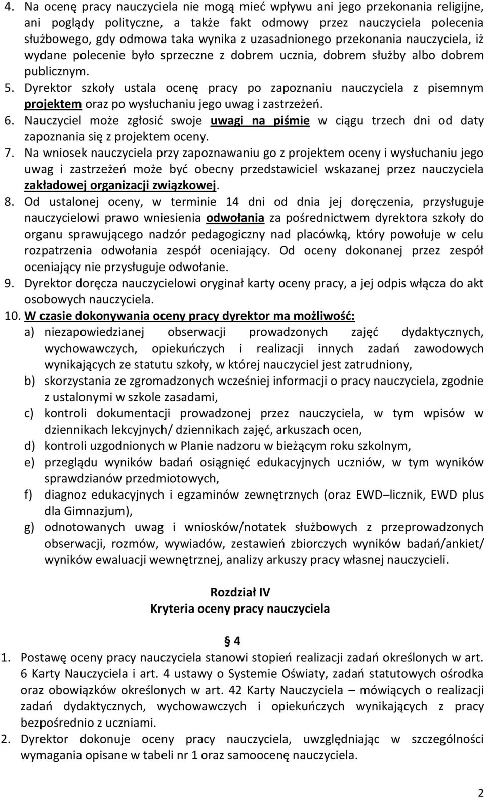 Dyrektor szkoły ustala ocenę pracy po zapoznaniu nauczyciela z pisemnym projektem oraz po wysłuchaniu jego uwag i zastrzeżeń. 6.