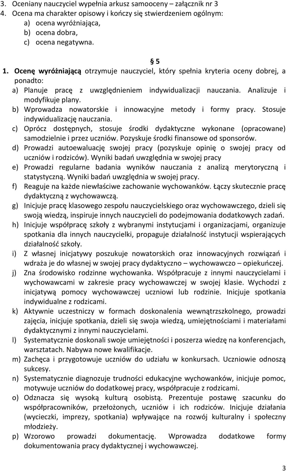 b) Wprowadza nowatorskie i innowacyjne metody i formy pracy. Stosuje indywidualizację nauczania. c) Oprócz dostępnych, stosuje środki dydaktyczne wykonane (opracowane) samodzielnie i przez uczniów.