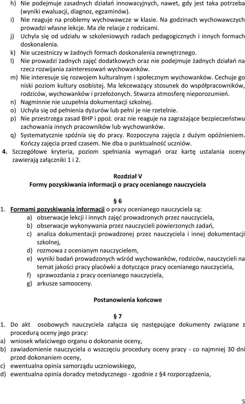k) Nie uczestniczy w żadnych formach doskonalenia zewnętrznego. l) Nie prowadzi żadnych zajęć dodatkowych oraz nie podejmuje żadnych działań na rzecz rozwijania zainteresowań wychowanków.