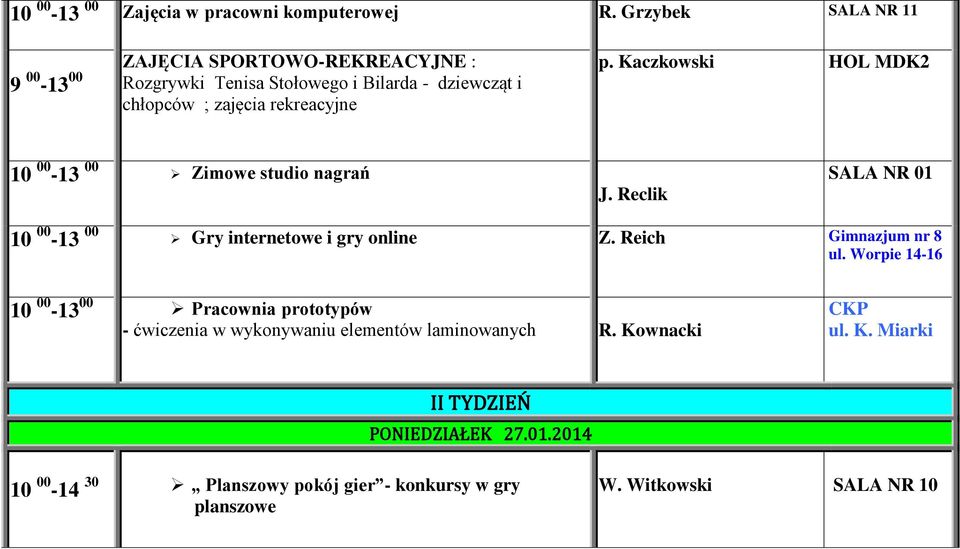 Kaczkowski HOL MDK2 10 00-13 00 Zimowe studio nagrań J. Reclik SALA NR 01 10 00-13 00 Gry internetowe i gry online Z. Reich Gimnazjum nr 8 ul.