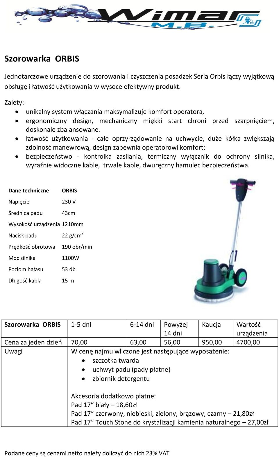 łatwość użytkowania - całe oprzyrządowanie na uchwycie, duże kółka zwiększają zdolność manewrową, design zapewnia operatorowi komfort; bezpieczeństwo - kontrolka zasilania, termiczny wyłącznik do