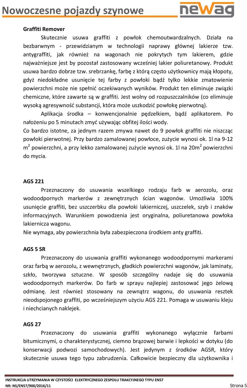 srebrzankę, farbę z którą często użytkownicy mają kłopoty, gdyż niedokładne usunięcie tej farby z powłoki bądź tylko lekkie zmatowienie powierzchni może nie spełnić oczekiwanych wyników.