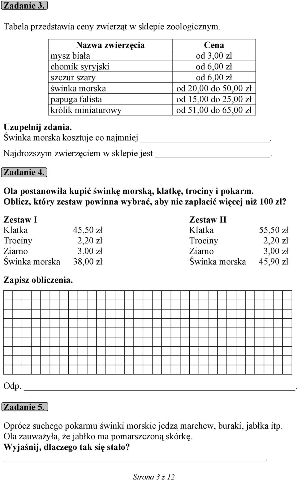 65,00 zł Uzupełnij zdania. Świnka morska kosztuje co najmniej. Najdroższym zwierzęciem w sklepie jest. Zadanie 4. Ola postanowiła kupić świnkę morską, klatkę, trociny i pokarm.