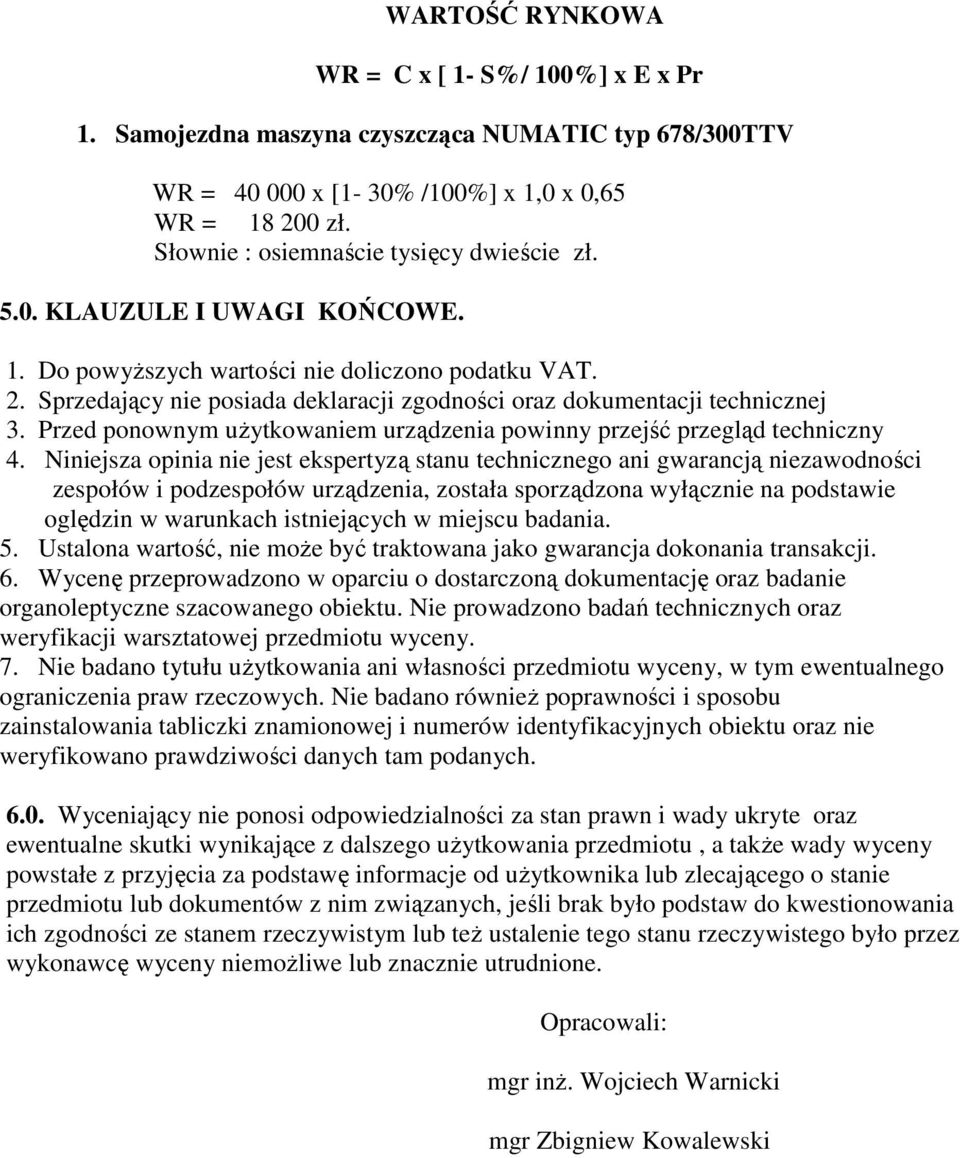Sprzedający nie posiada deklaracji zgodności oraz dokumentacji technicznej 3. Przed ponownym uŝytkowaniem urządzenia powinny przejść przegląd techniczny 4.