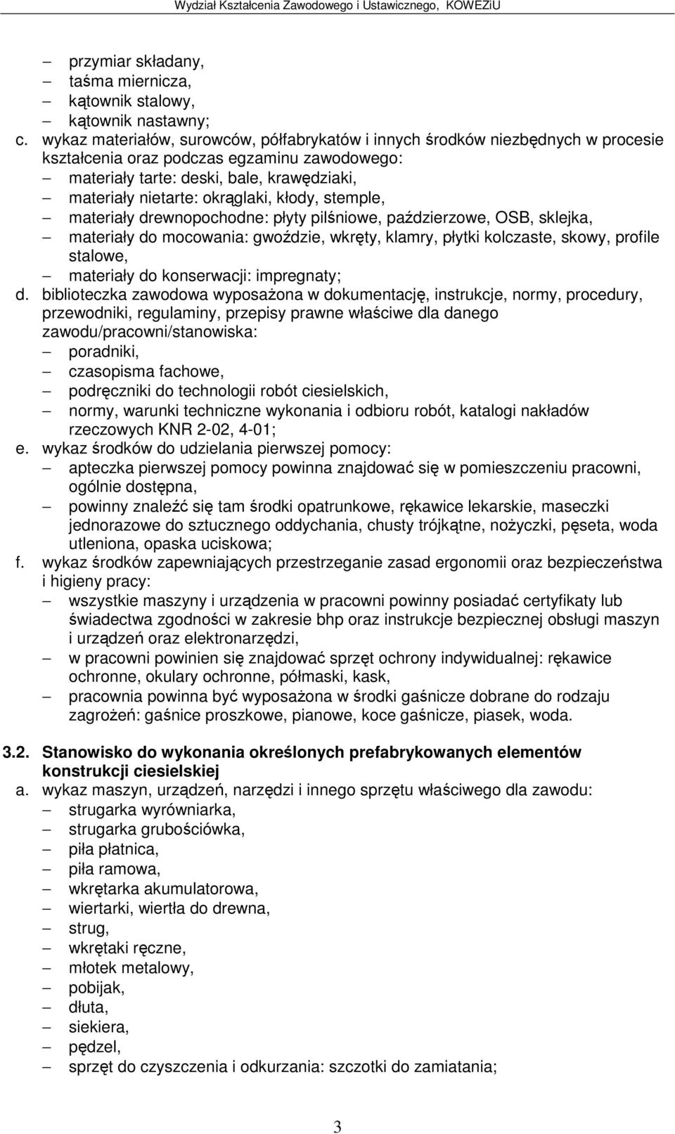 kłody, stemple, materiały drewnopochodne: płyty pilniowe, padzierzowe, OSB, sklejka, materiały do mocowania: gwodzie, wkrty, klamry, płytki kolczaste, skowy, profile stalowe, materiały do