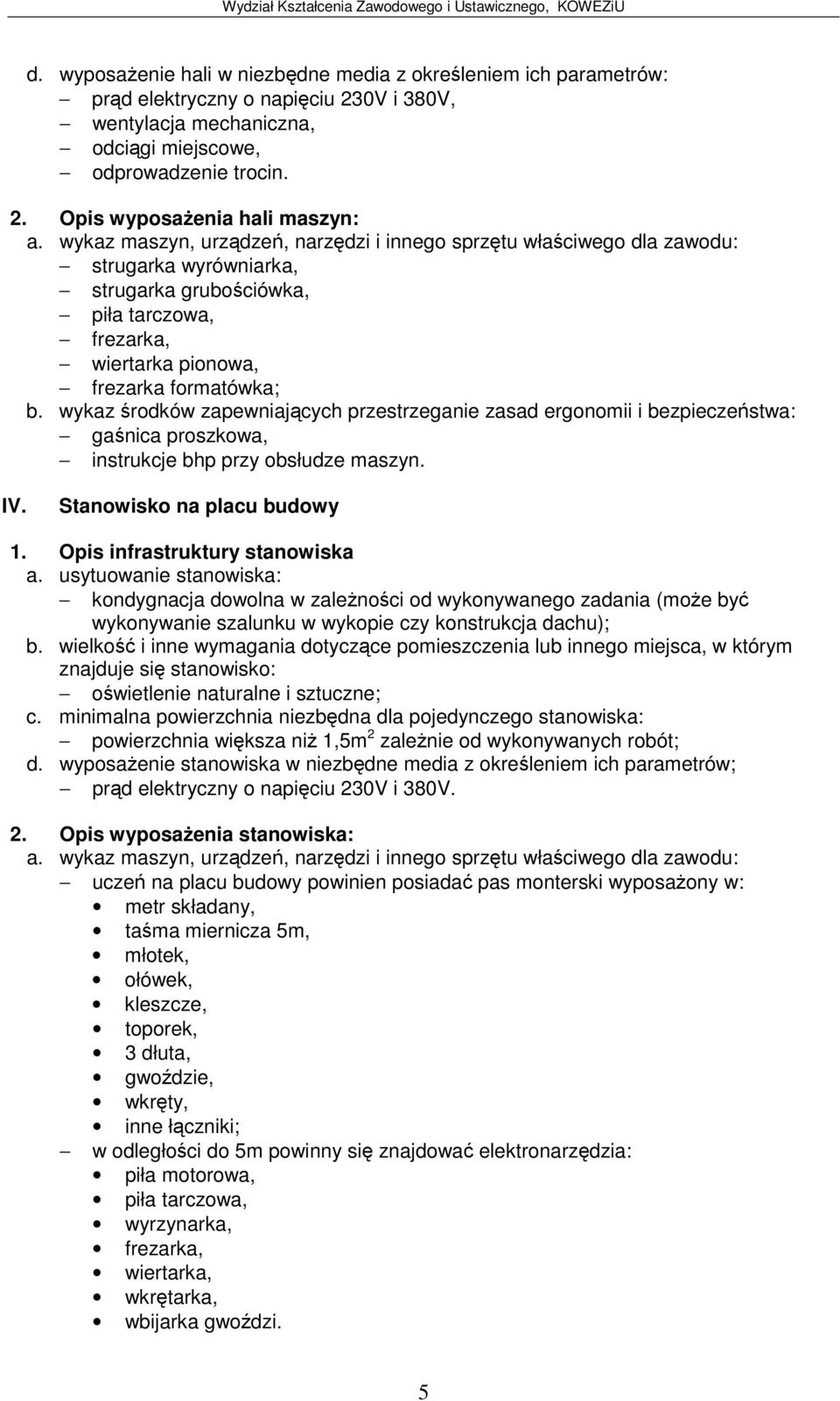 usytuowanie stanowiska: kondygnacja dowolna w zalenoci od wykonywanego zadania (moe by wykonywanie szalunku w wykopie czy konstrukcja dachu); znajduje si stanowisko: owietlenie naturalne i sztuczne;